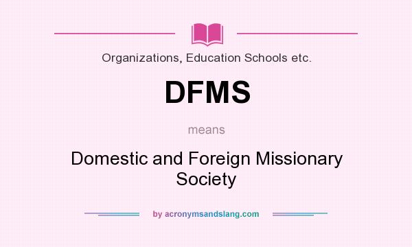 What does DFMS mean? It stands for Domestic and Foreign Missionary Society
