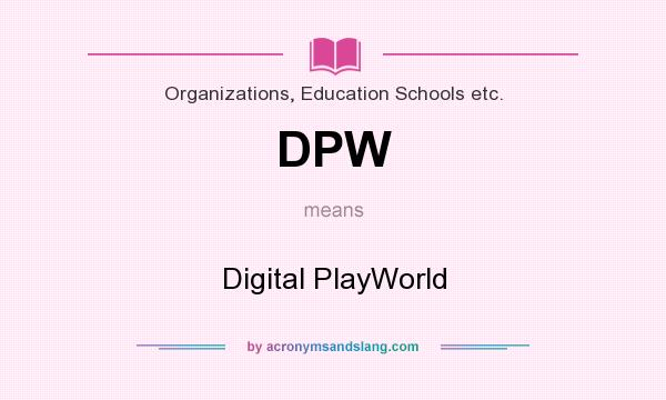 What does DPW mean? It stands for Digital PlayWorld