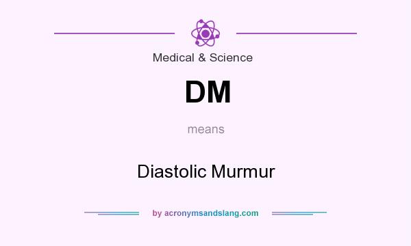 What does DM mean? It stands for Diastolic Murmur