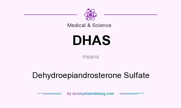 What does DHAS mean? It stands for Dehydroepiandrosterone Sulfate