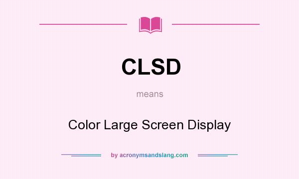 What does CLSD mean? It stands for Color Large Screen Display
