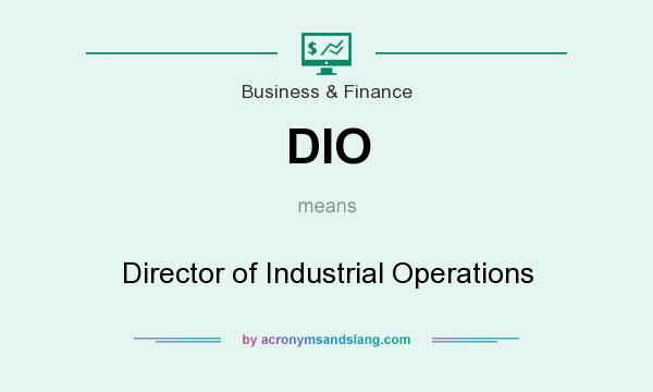 What does DIO mean? It stands for Director of Industrial Operations