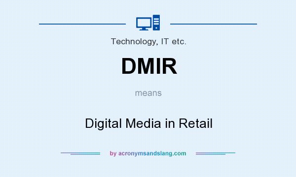 What does DMIR mean? It stands for Digital Media in Retail