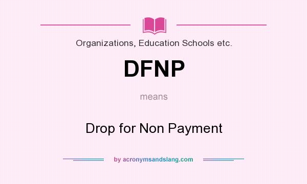 What does DFNP mean? It stands for Drop for Non Payment