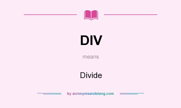 What does DIV mean? It stands for Divide