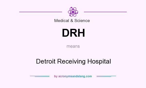 What does DRH mean? It stands for Detroit Receiving Hospital