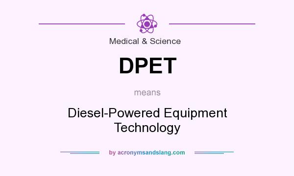 What does DPET mean? It stands for Diesel-Powered Equipment Technology