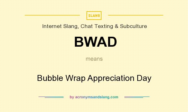 What does BWAD mean? It stands for Bubble Wrap Appreciation Day