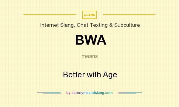 What does BWA mean? It stands for Better with Age