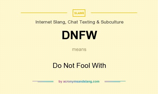 What does DNFW mean? It stands for Do Not Fool With