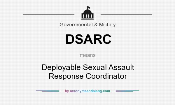 What does DSARC mean? It stands for Deployable Sexual Assault Response Coordinator