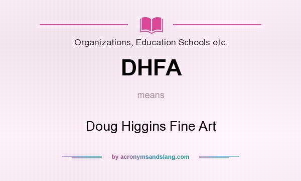 What does DHFA mean? It stands for Doug Higgins Fine Art