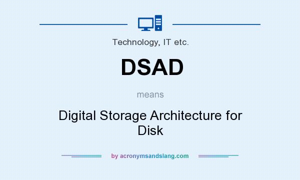 What does DSAD mean? It stands for Digital Storage Architecture for Disk