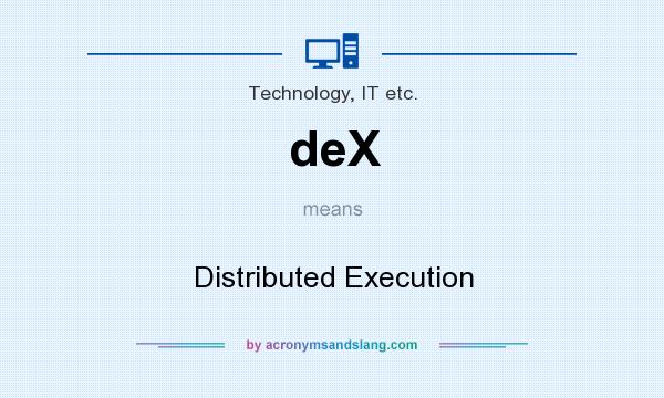 What does deX mean? It stands for Distributed Execution