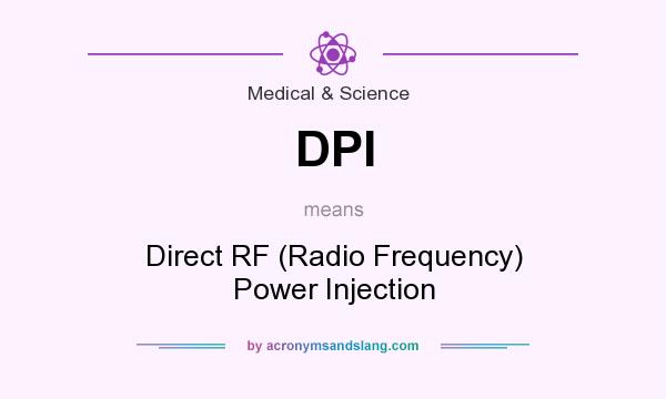 What does DPI mean? It stands for Direct RF (Radio Frequency) Power Injection