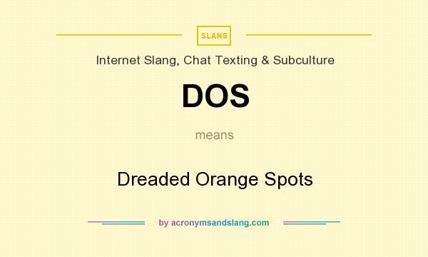 What does DOS mean? It stands for Dreaded Orange Spots
