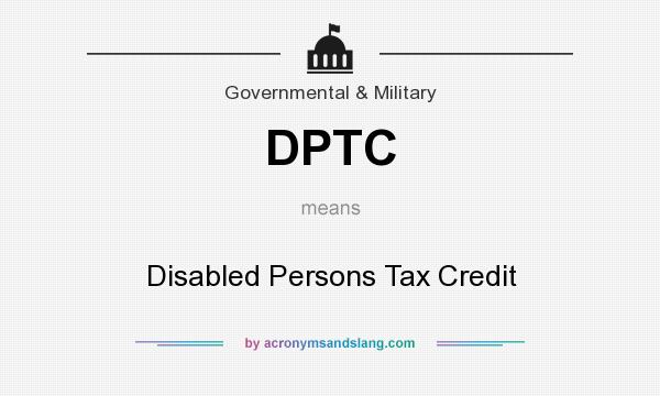 What does DPTC mean? It stands for Disabled Persons Tax Credit
