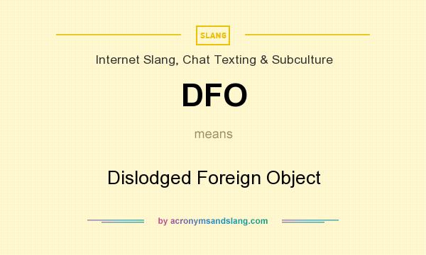 What does DFO mean? It stands for Dislodged Foreign Object