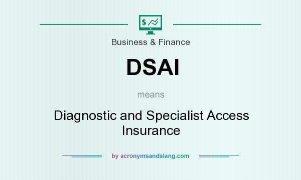 What does DSAI mean? It stands for Diagnostic and Specialist Access Insurance