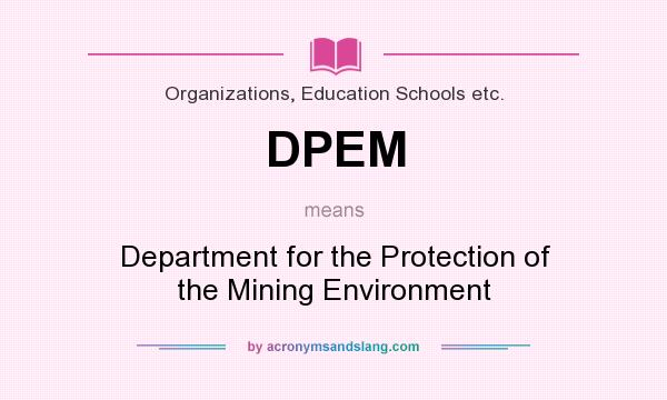 What does DPEM mean? It stands for Department for the Protection of the Mining Environment