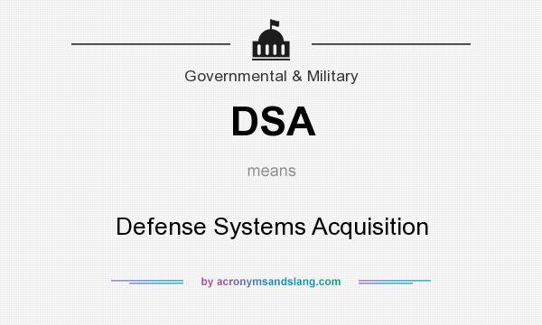 What does DSA mean? It stands for Defense Systems Acquisition