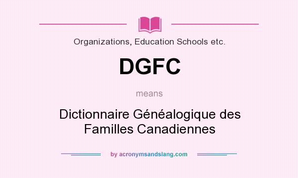 What does DGFC mean? It stands for Dictionnaire Généalogique des Familles Canadiennes