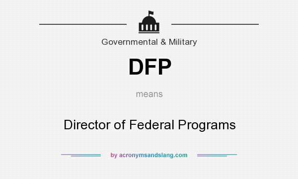 What does DFP mean? It stands for Director of Federal Programs