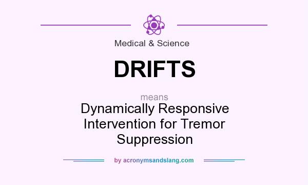 What does DRIFTS mean? It stands for Dynamically Responsive Intervention for Tremor Suppression
