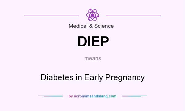 What does DIEP mean? It stands for Diabetes in Early Pregnancy