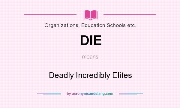 What does DIE mean? It stands for Deadly Incredibly Elites