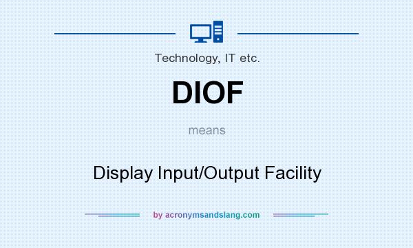 What does DIOF mean? It stands for Display Input/Output Facility