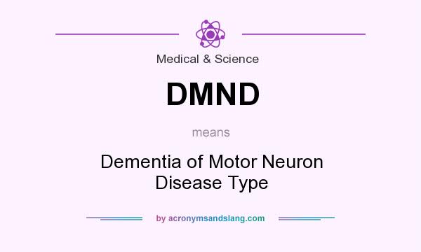 What does DMND mean? It stands for Dementia of Motor Neuron Disease Type