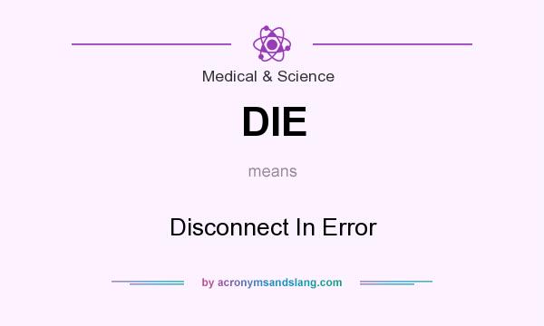 What does DIE mean? It stands for Disconnect In Error