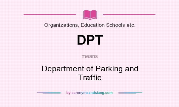 What does DPT mean? It stands for Department of Parking and Traffic