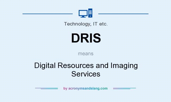 What does DRIS mean? It stands for Digital Resources and Imaging Services