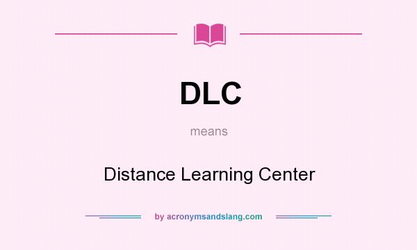 What does DLC mean? It stands for Distance Learning Center