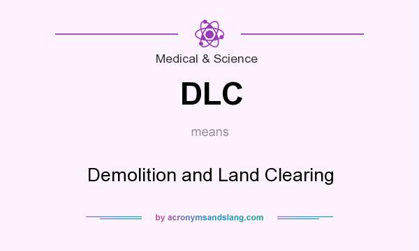What does DLC mean? It stands for Demolition and Land Clearing