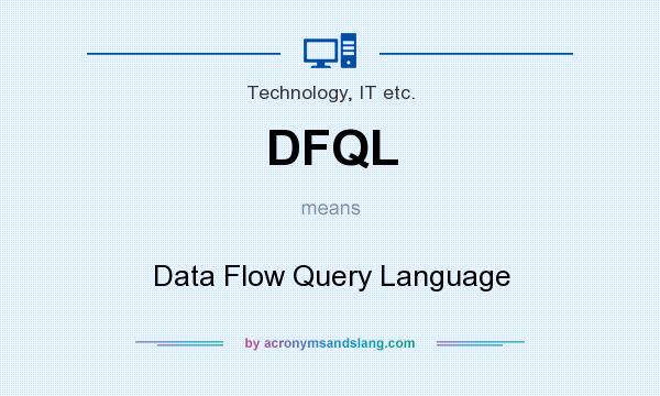 What does DFQL mean? It stands for Data Flow Query Language