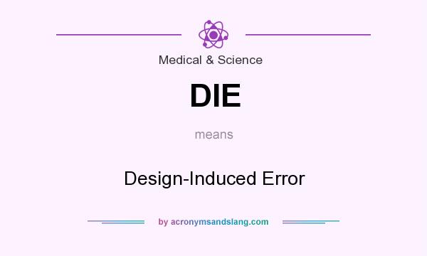 What does DIE mean? It stands for Design-Induced Error