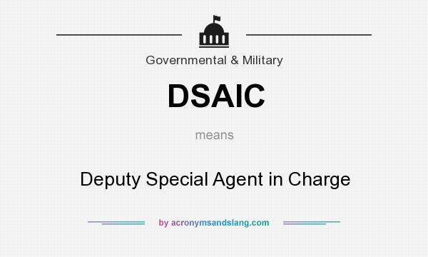 What does DSAIC mean? It stands for Deputy Special Agent in Charge