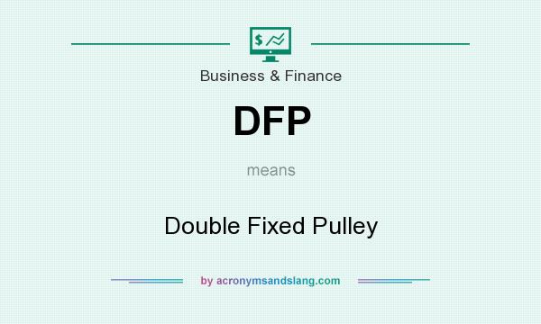 What does DFP mean? It stands for Double Fixed Pulley