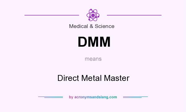 What does DMM mean? It stands for Direct Metal Master