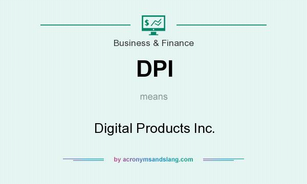 What does DPI mean? It stands for Digital Products Inc.