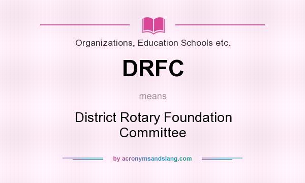 What does DRFC mean? It stands for District Rotary Foundation Committee