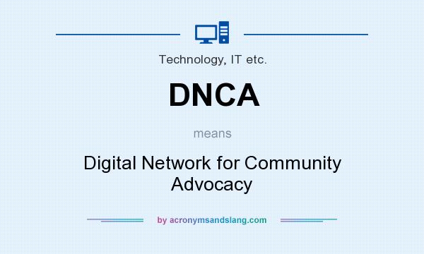 What does DNCA mean? It stands for Digital Network for Community Advocacy