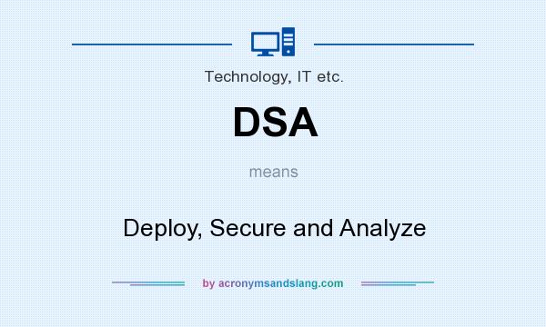What does DSA mean? It stands for Deploy, Secure and Analyze