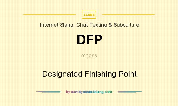 What does DFP mean? It stands for Designated Finishing Point