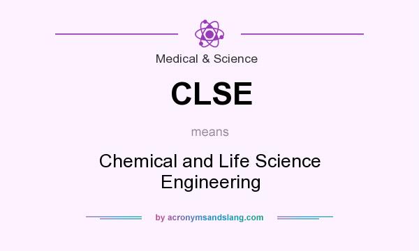 What does CLSE mean? It stands for Chemical and Life Science Engineering
