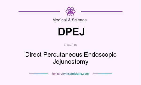What does DPEJ mean? It stands for Direct Percutaneous Endoscopic Jejunostomy