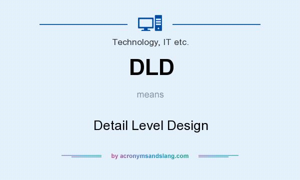What does DLD mean? It stands for Detail Level Design
